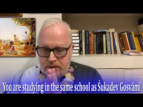 You are studying in the same school as Śukadev Gosvāmī