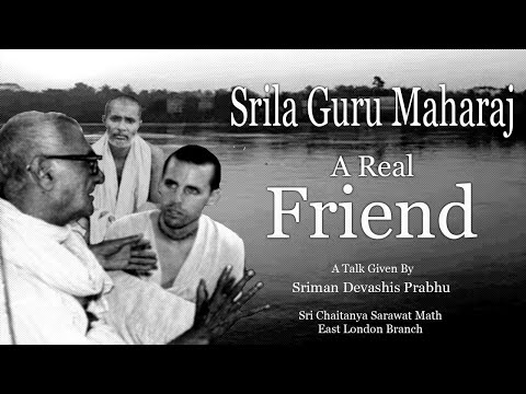 Srila Guru Maharaj        –        A Real Friend